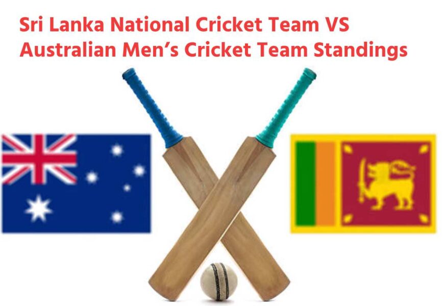 Sri Lanka National Cricket Team VS Australian Men’s Cricket Team Standings